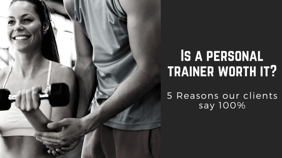 Is A Personal Trainer Worth It 5 Reasons Our Clients Say 100 